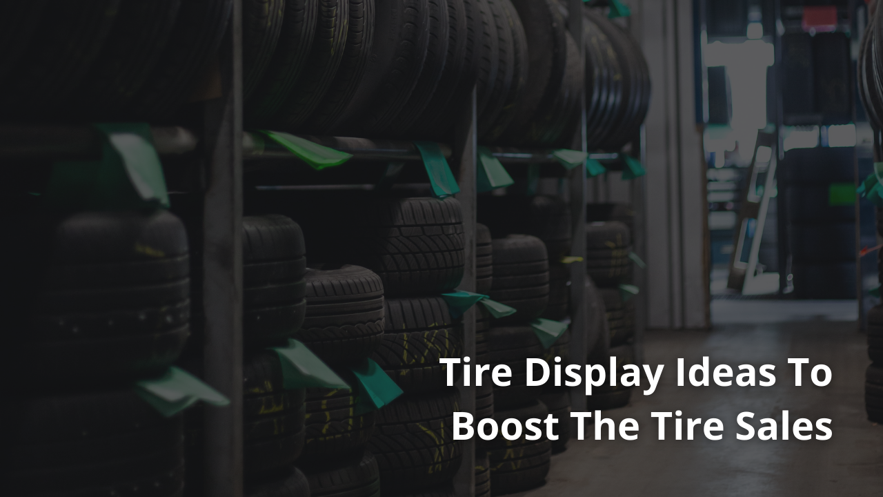 Tire Display Ideas To Boost The Tire Sales
